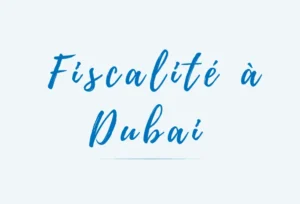 La fiscalité pour les expatriés français à Dubai
