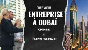 Crée votre entreprise à Dubaï : Options et étapes cruciales